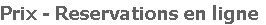 Prix - Reservations en ligne